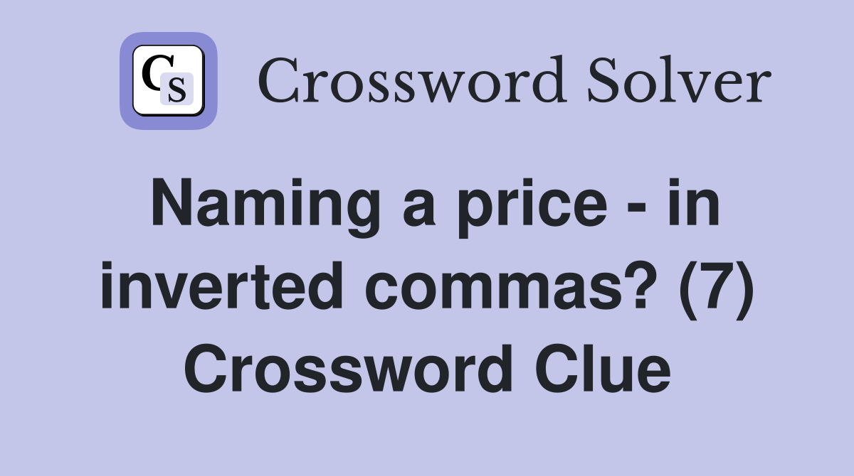 Naming a price in inverted commas? (7) Crossword Clue Answers